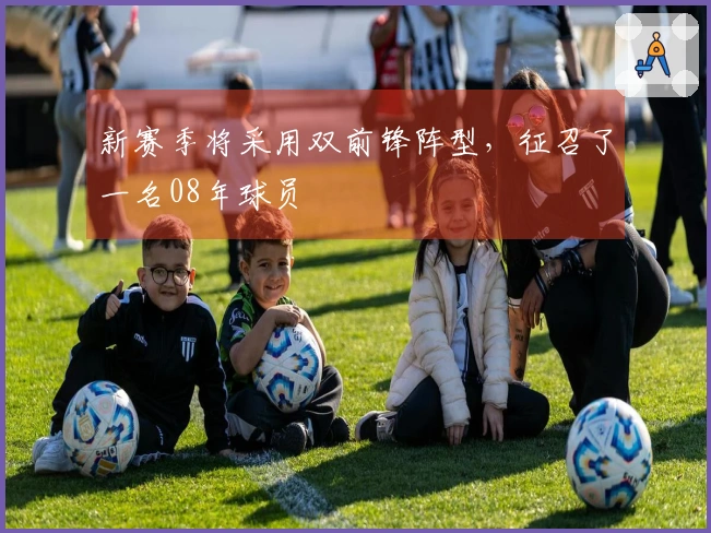 新赛季将采用双前锋阵型，征召了一名08年球员