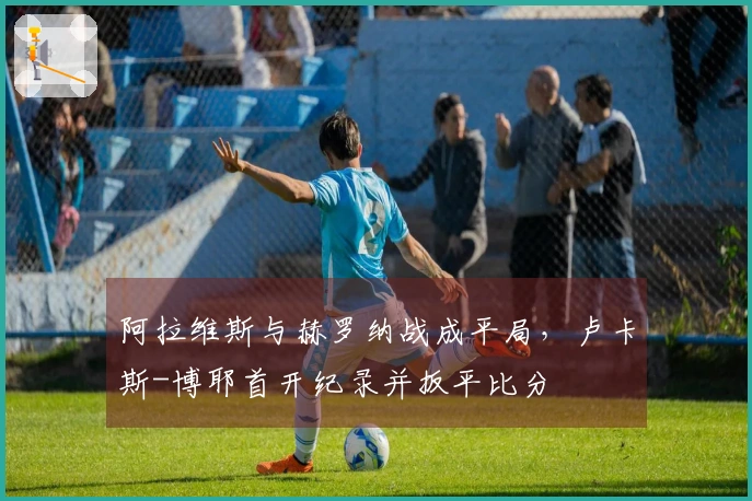 阿拉维斯与赫罗纳战成平局，卢卡斯-博耶首开纪录并扳平比分