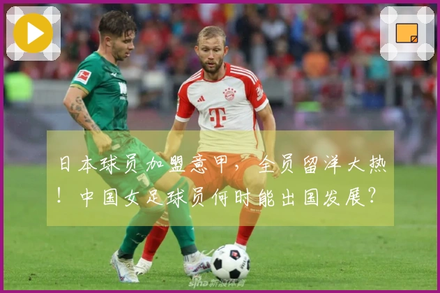 日本球员加盟意甲，全员留洋大热！中国女足球员何时能出国发展？